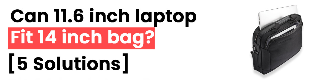 Can 11.6 inch laptop fit 14 inch bag?  [5 Solutions]
